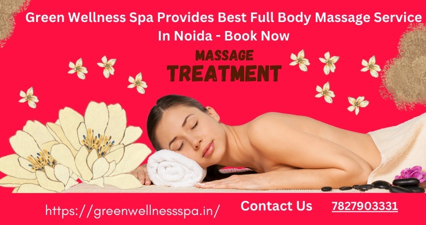 Green Wellness Spa Provides Best Full Body Massage Service In Noida – Book Now