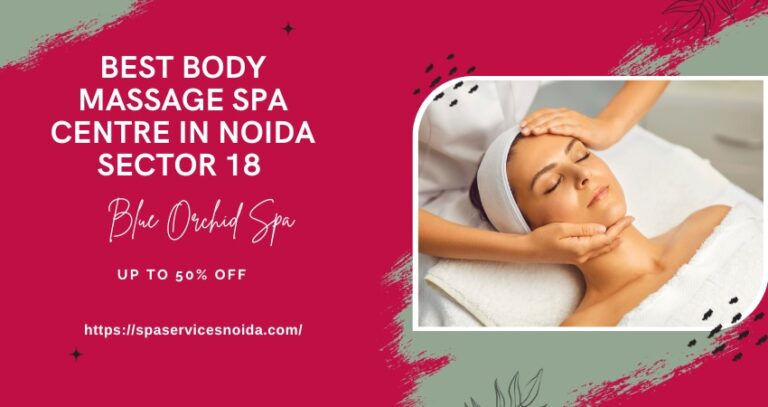 Best Body Massage Spa Centre In Noida Sector 18 – Blue Orchid Spa