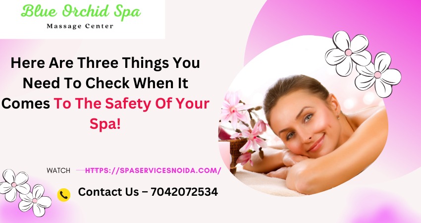 Here Are Three Things You Need to Check When It Comes to The Safety of Your Spa, Spa Centers in Noida Sector 18