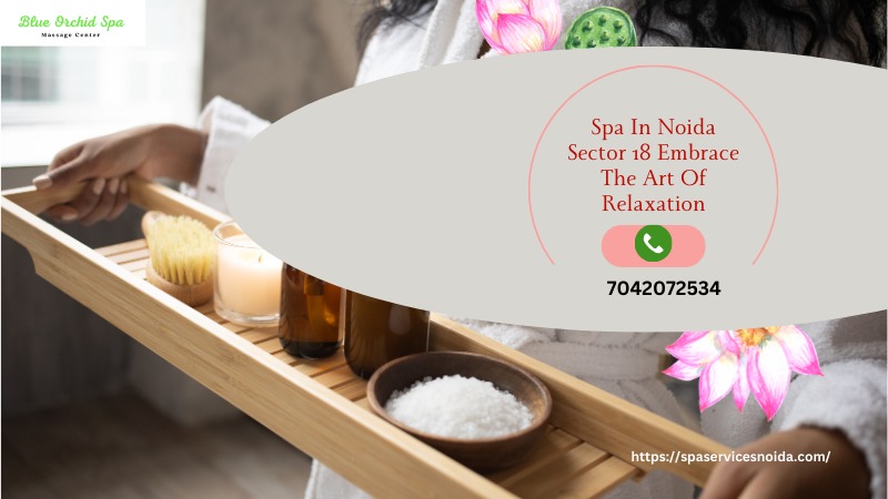 Spa In Noida Sector 18 Embrace The Art Of Relaxation