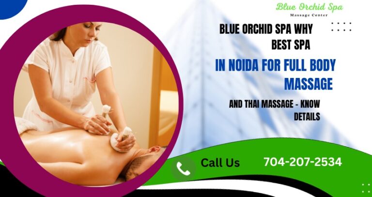 Blue Orchid Spa why best Spa in Noida For Full Body Massage and Thai Massage – Know Details