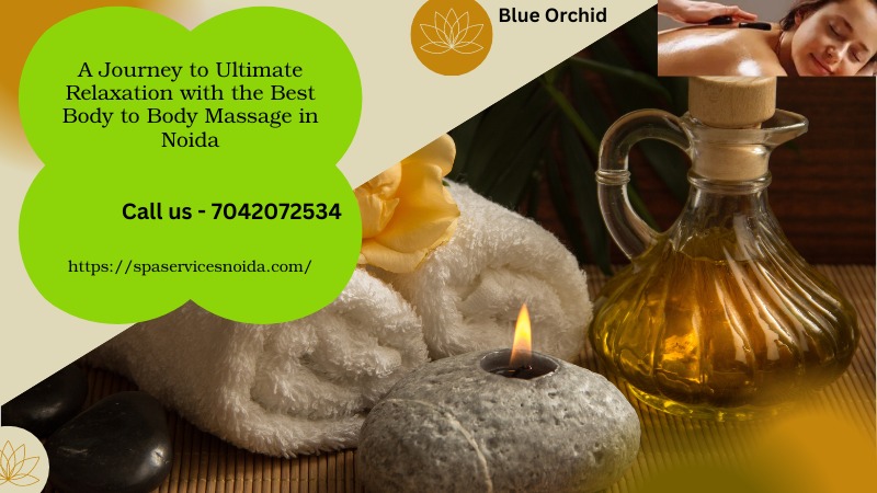 A Journey to Ultimate Relaxation with the Best Body to Body Massage in Noida